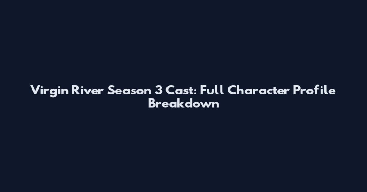 Virgin River Season 3 Cast: Full Character Profile Breakdown
