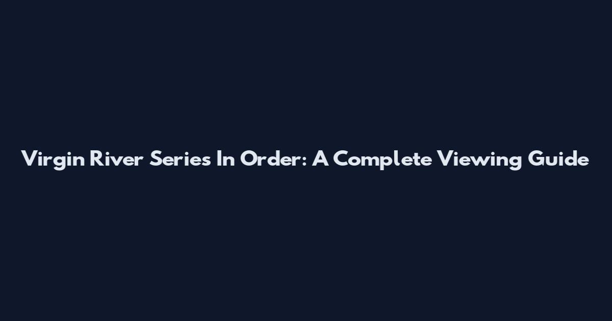 Virgin River Series In Order: A Complete Viewing Guide