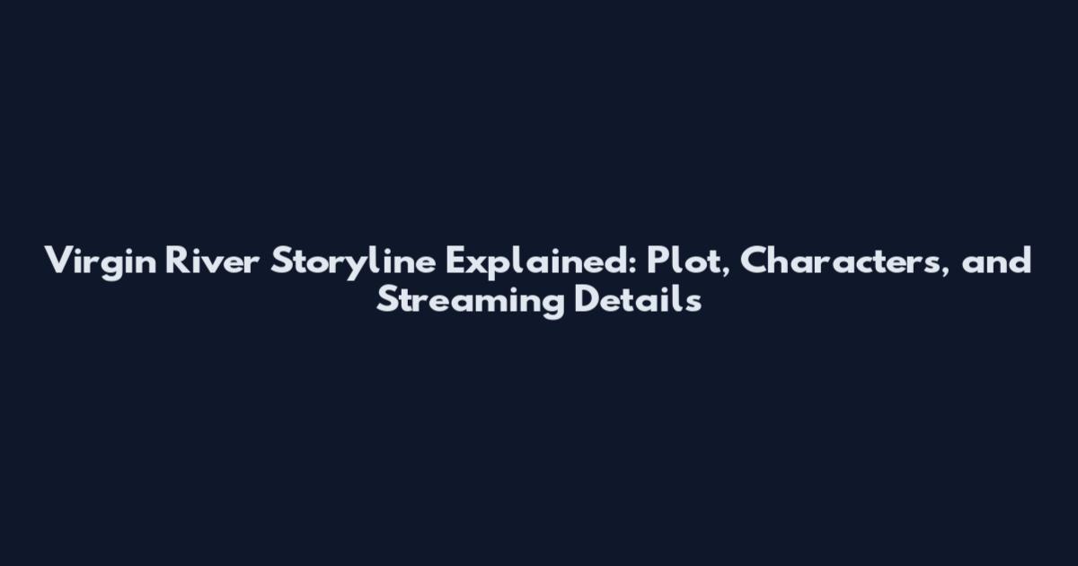 Virgin River Storyline Explained: Plot, Characters, and Streaming Details