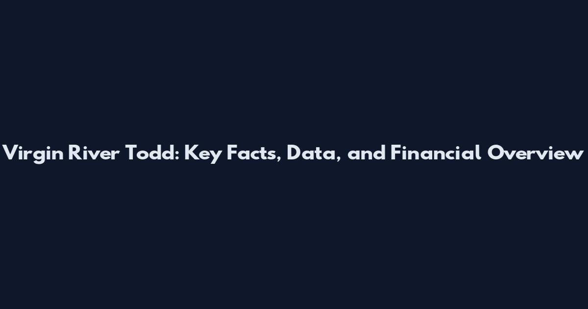 Virgin River Todd: Key Facts, Data, and Financial Overview