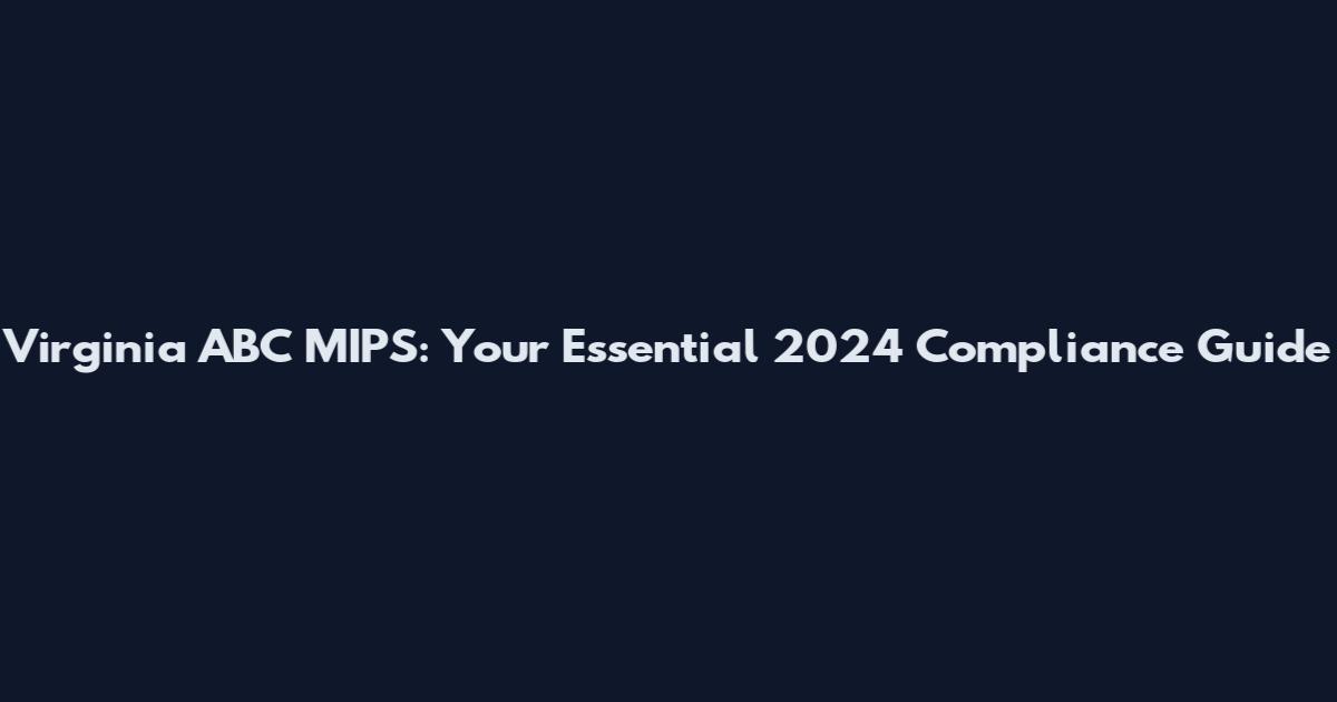 Virginia ABC MIPS: Your Essential 2024 Compliance Guide