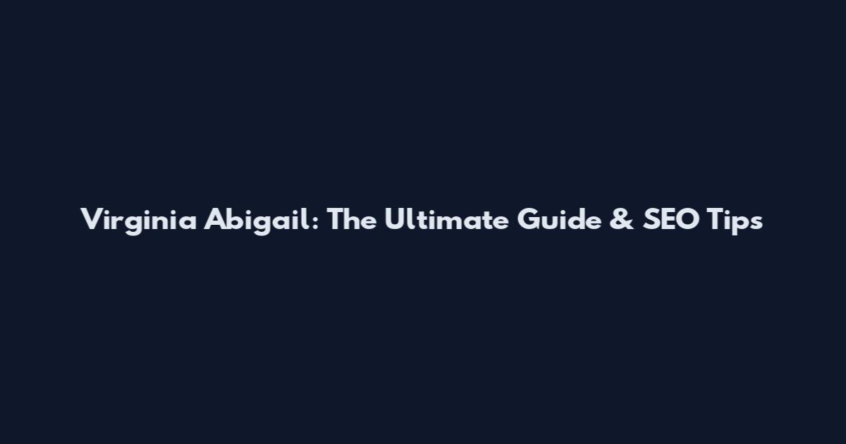 Virginia Abigail: The Ultimate Guide & SEO Tips