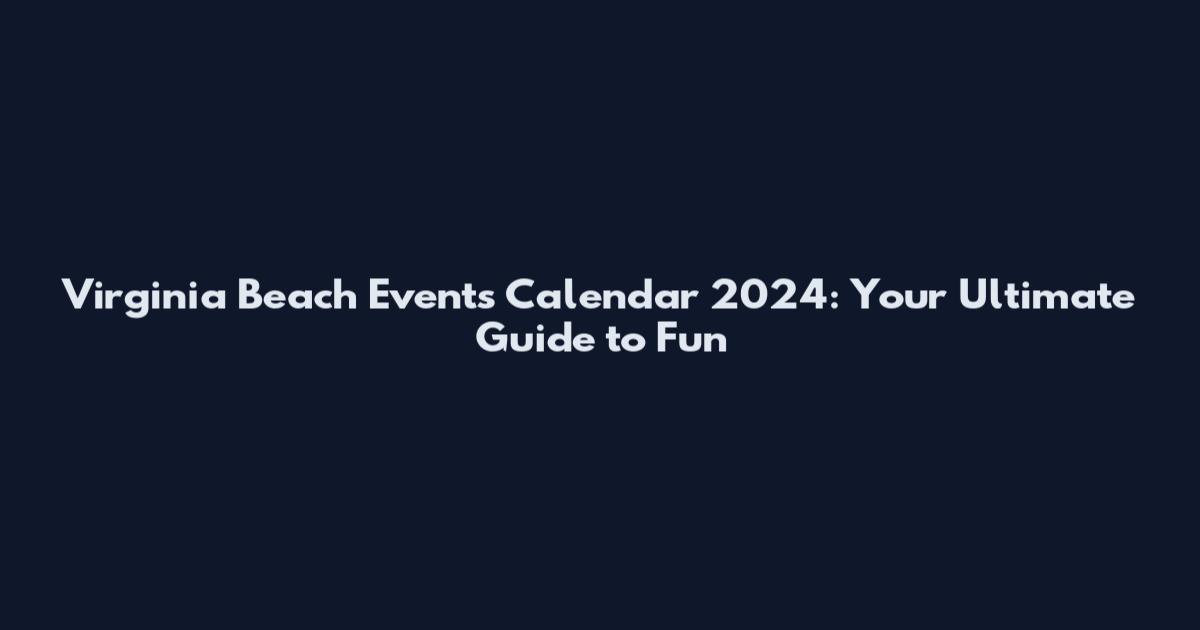 Virginia Beach Events Calendar 2024: Your Ultimate Guide to Fun