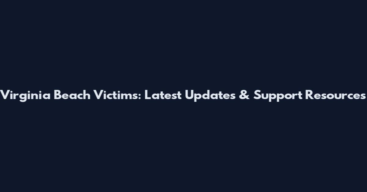 Virginia Beach Victims: Latest Updates & Support Resources