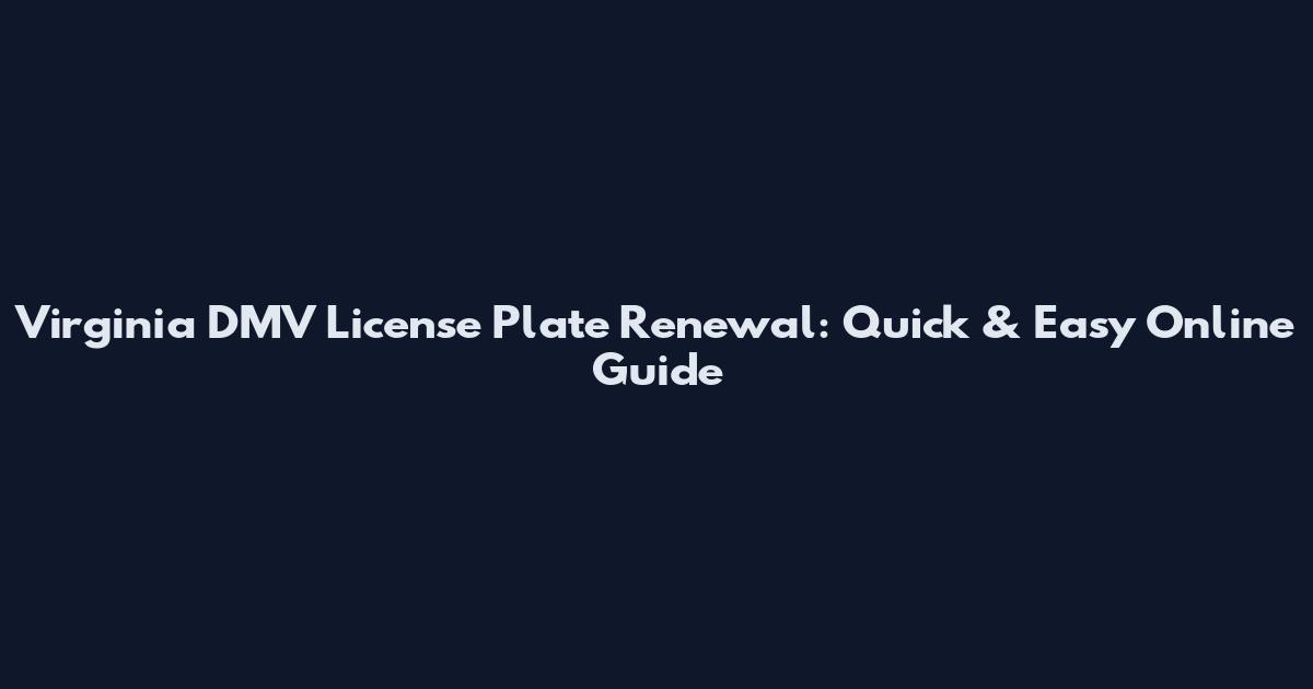 Virginia DMV License Plate Renewal: Quick & Easy Online Guide