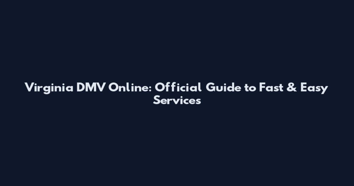 Virginia DMV Online: Official Guide to Fast & Easy Services
