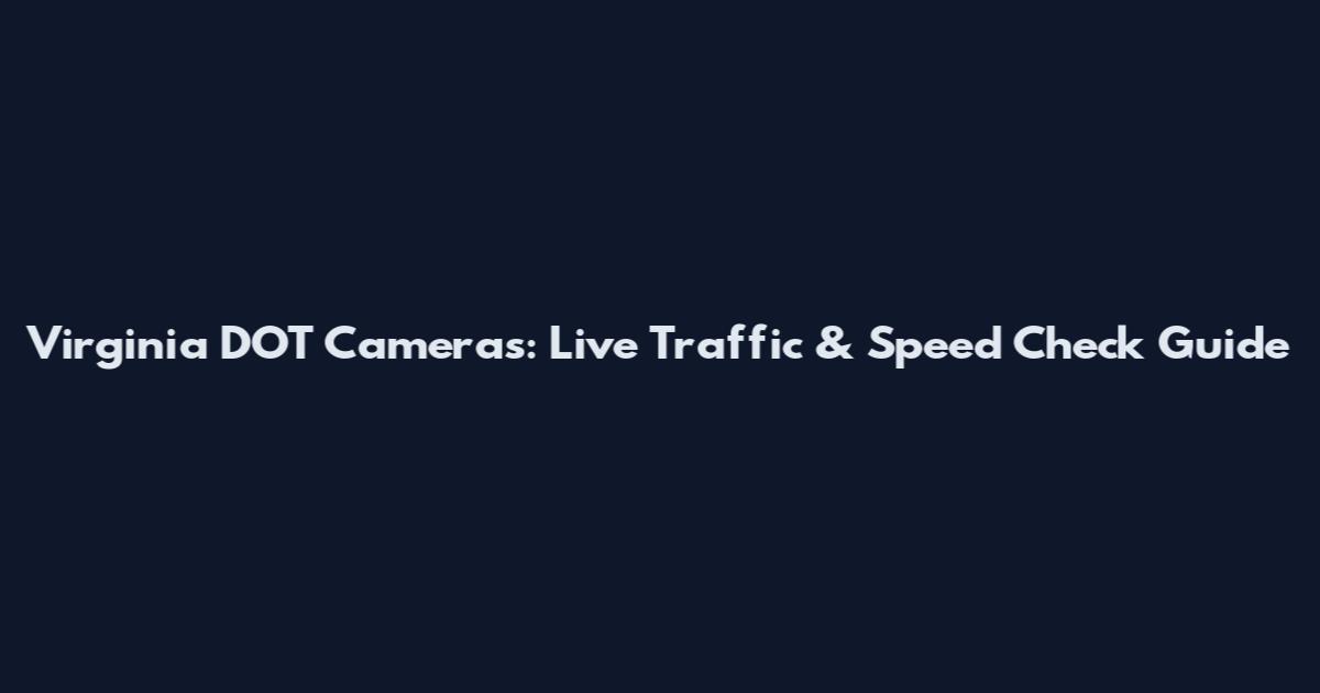 Virginia DOT Cameras: Live Traffic & Speed Check Guide