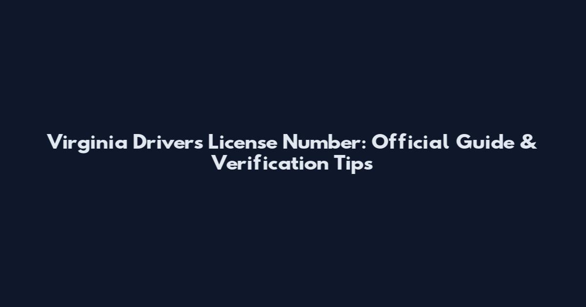 Virginia Driver's License Number: Official Guide & Verification Tips