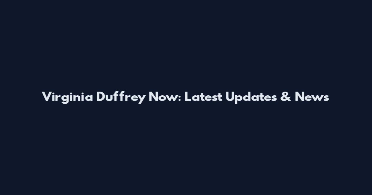 Virginia Duffrey Now: Latest Updates & News