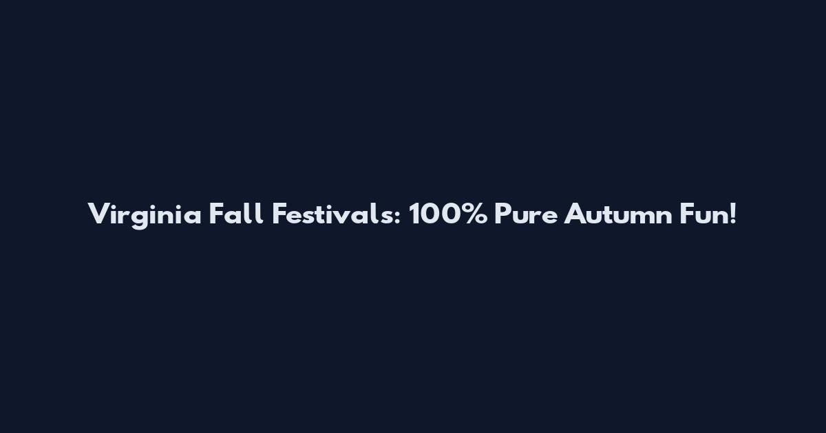 Virginia Fall Festivals: 100% Pure Autumn Fun!