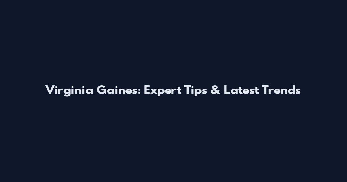 Virginia Gaines: Expert Tips & Latest Trends