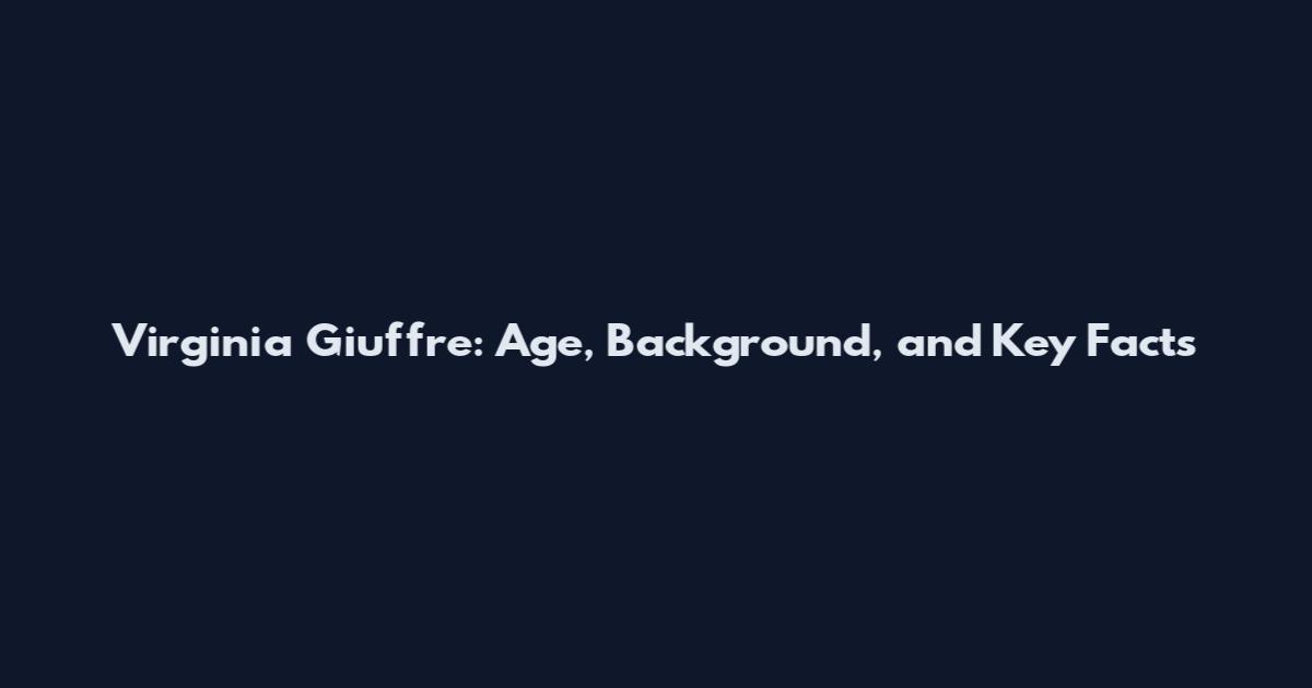 Virginia Giuffre: Age, Background, and Key Facts