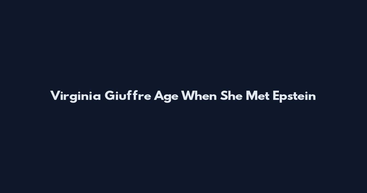 Virginia Giuffre Age When She Met Epstein