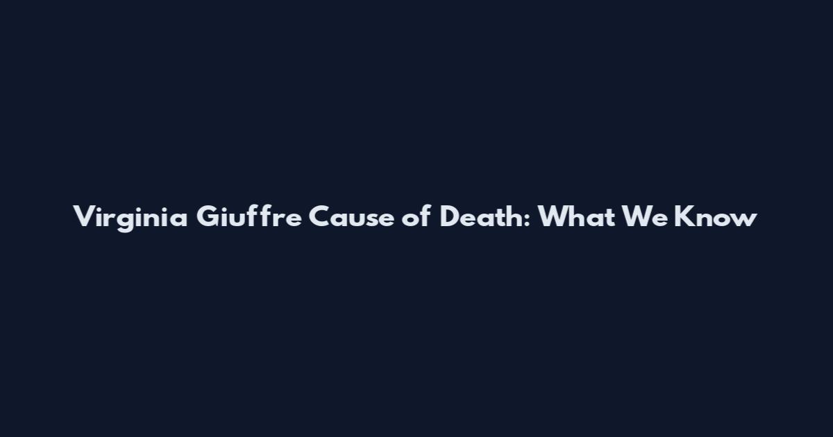 Virginia Giuffre Cause of Death: What We Know