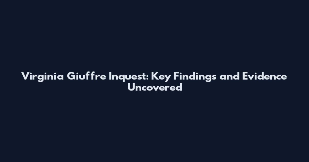 Virginia Giuffre Inquest: Key Findings and Evidence Uncovered