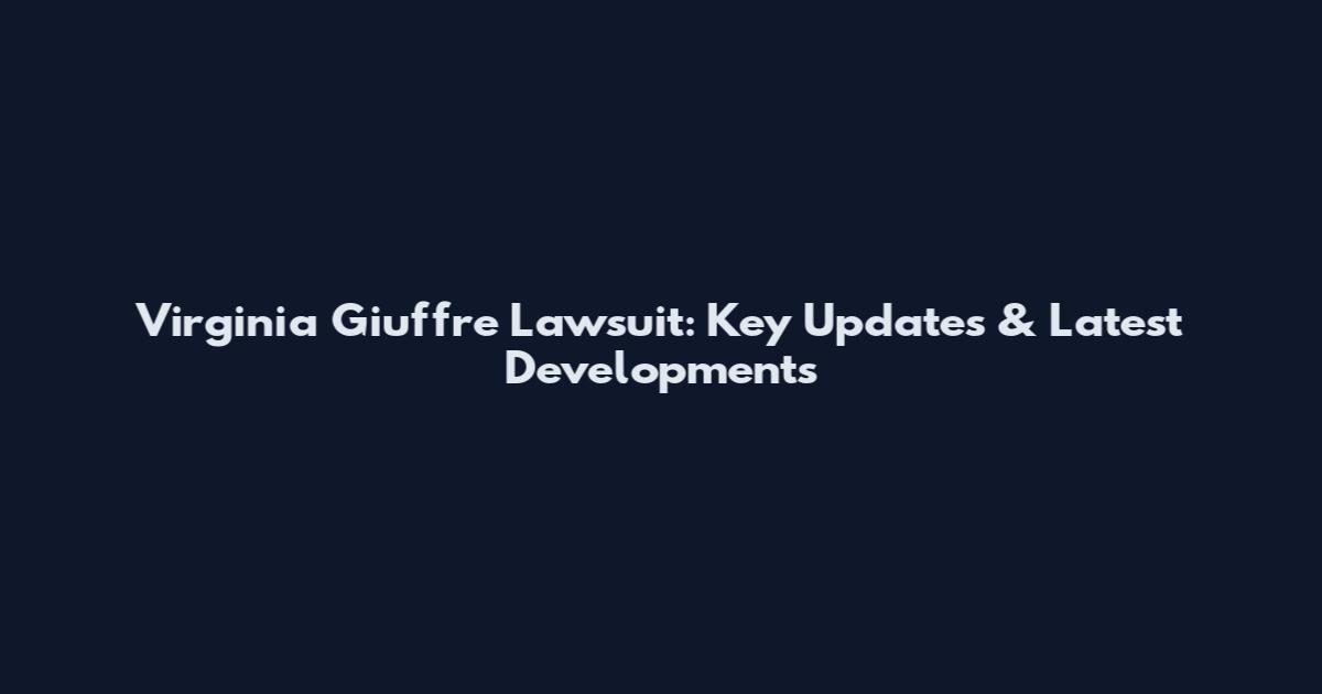 Virginia Giuffre Lawsuit: Key Updates & Latest Developments