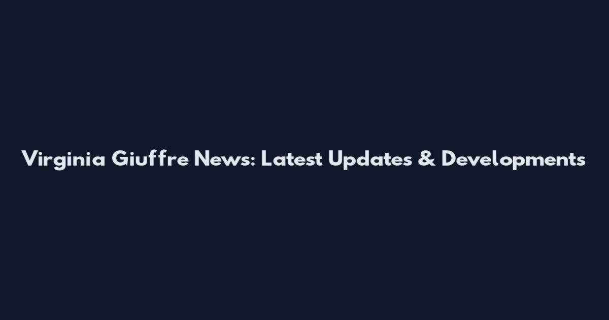 Virginia Giuffre News: Latest Updates & Developments