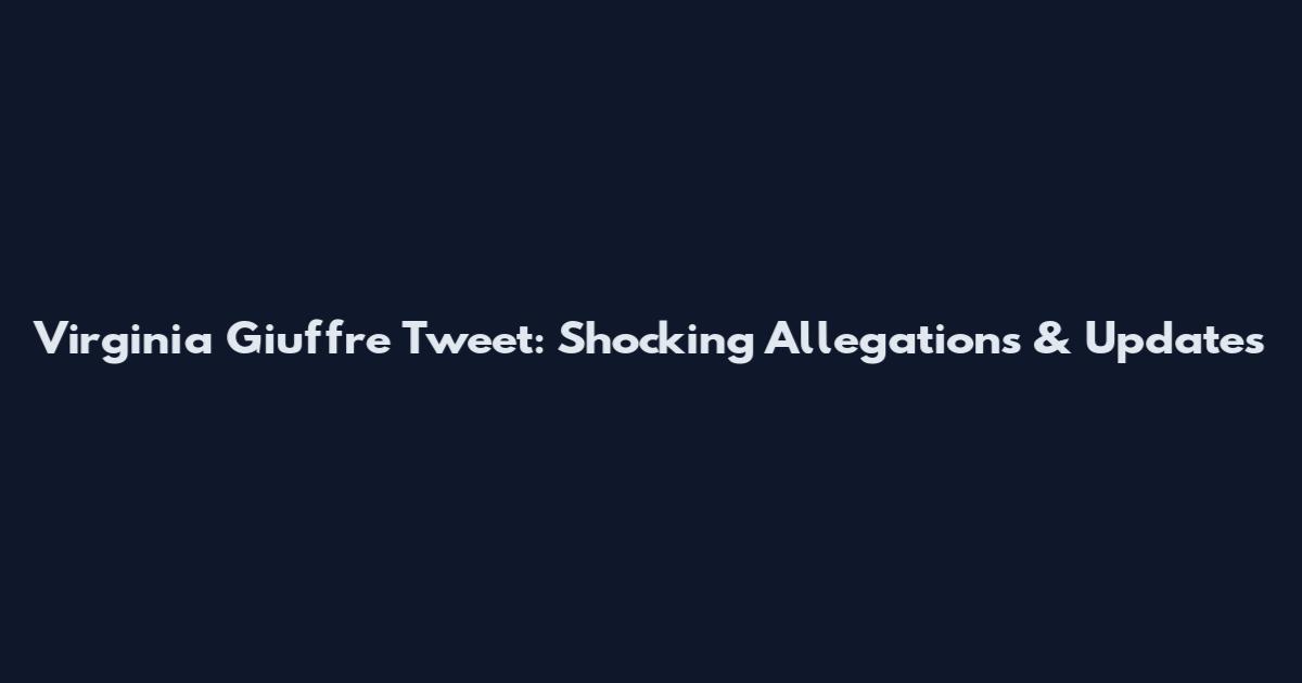 Virginia Giuffre Tweet: Shocking Allegations & Updates