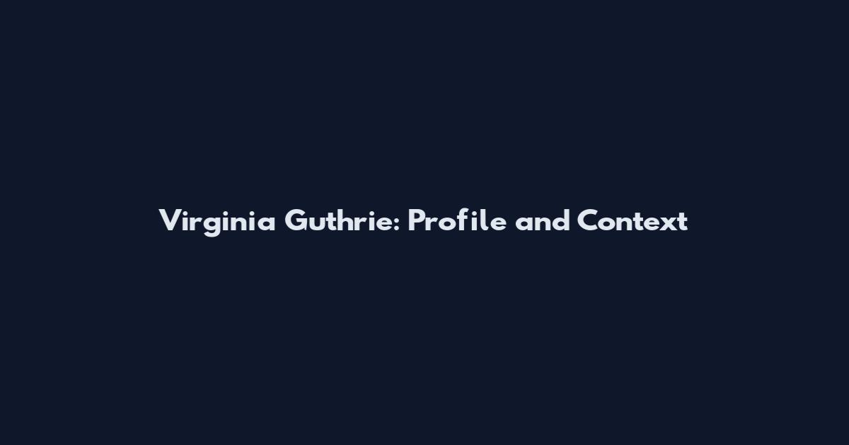 Virginia Guthrie: Profile and Context