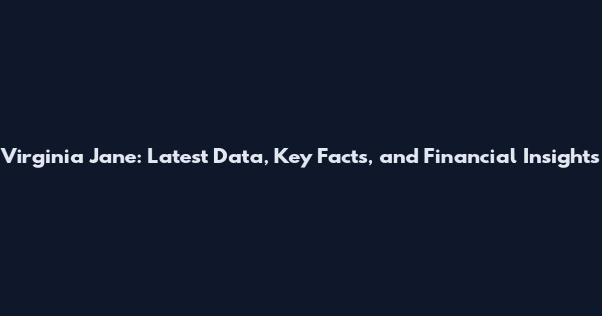 Virginia Jane: Latest Data, Key Facts, and Financial Insights