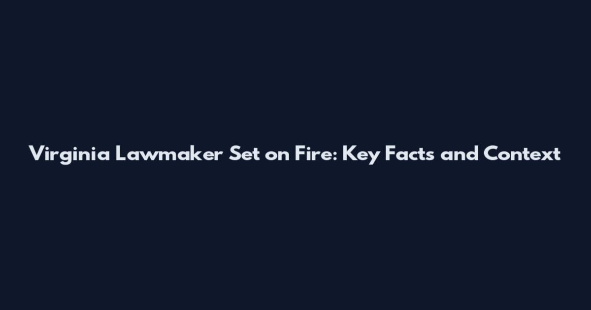 Virginia Lawmaker Set on Fire: Key Facts and Context