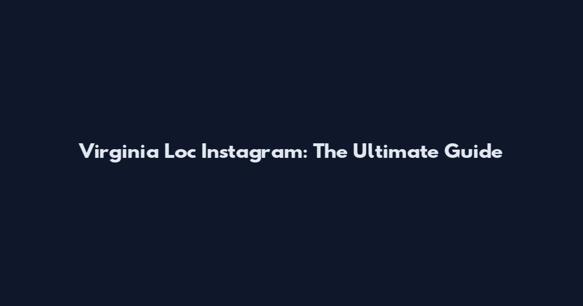 Virginia Loc Instagram: The Ultimate Guide