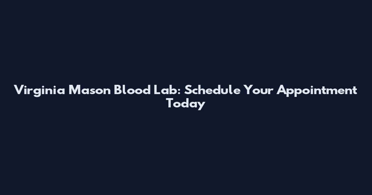 Virginia Mason Blood Lab: Schedule Your Appointment Today