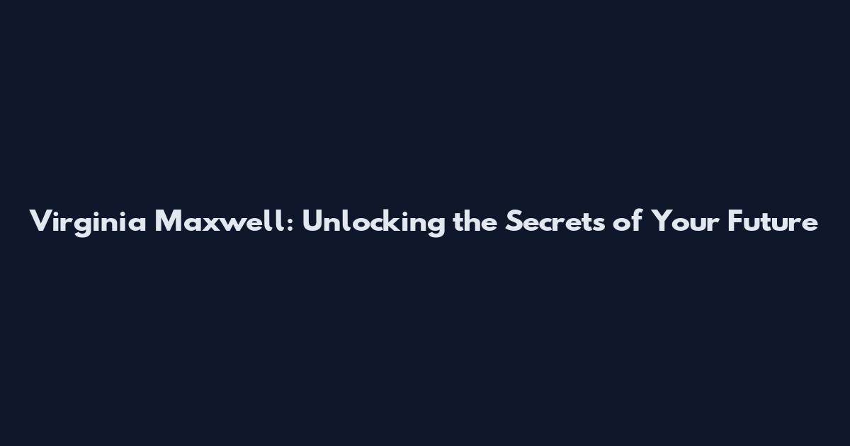 Virginia Maxwell: Unlocking the Secrets of Your Future