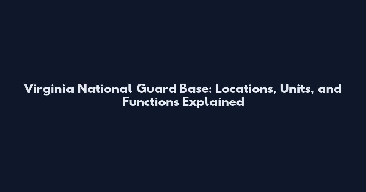 Virginia National Guard Base: Locations, Units, and Functions Explained