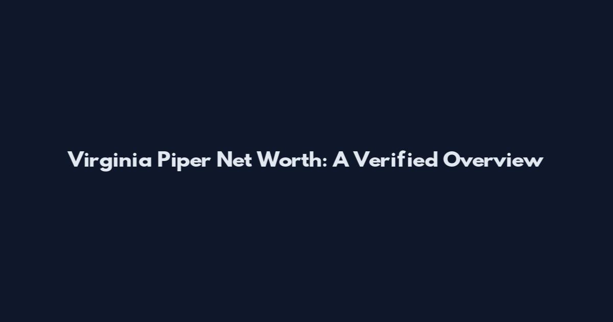 Virginia Piper Net Worth: A Verified Overview