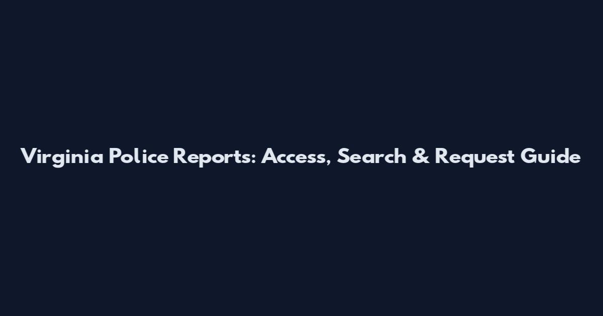 Virginia Police Reports: Access, Search & Request Guide
