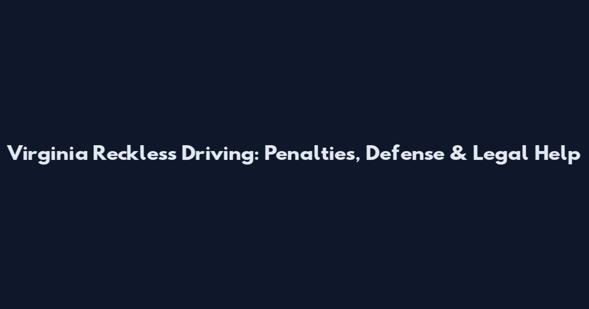 Virginia Reckless Driving: Penalties, Defense & Legal Help