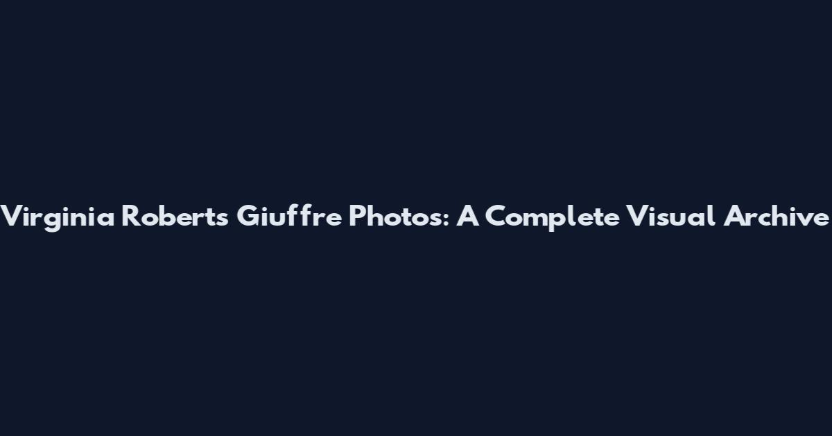 Virginia Roberts Giuffre Photos: A Complete Visual Archive