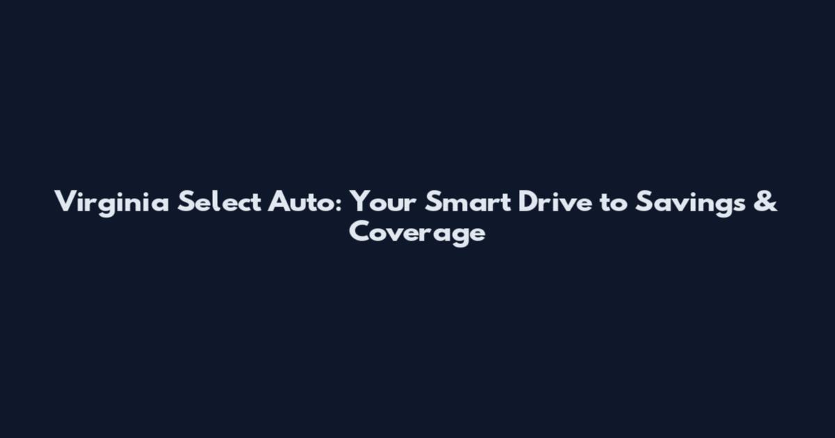 Virginia Select Auto: Your Smart Drive to Savings & Coverage