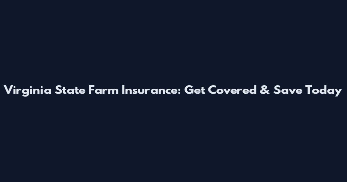 Virginia State Farm Insurance: Get Covered & Save Today