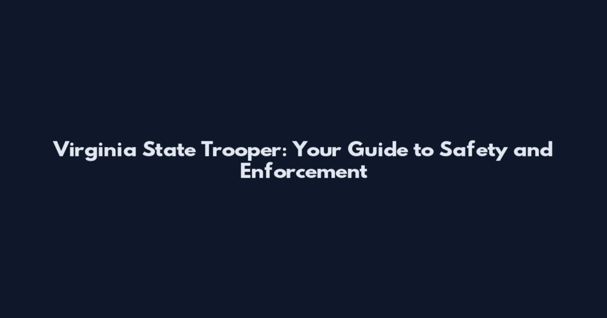 Virginia State Trooper: Your Guide to Safety and Enforcement