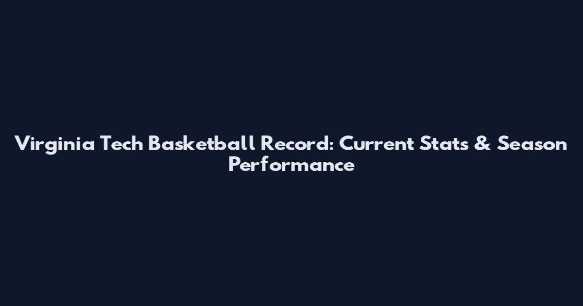 Virginia Tech Basketball Record: Current Stats & Season Performance