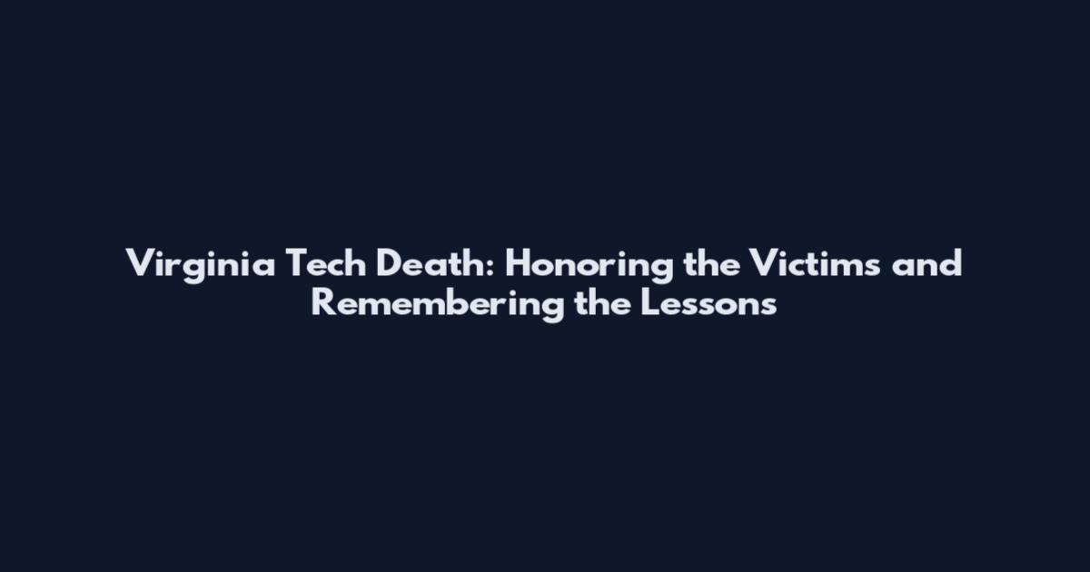 Virginia Tech Death: Honoring the Victims and Remembering the Lessons