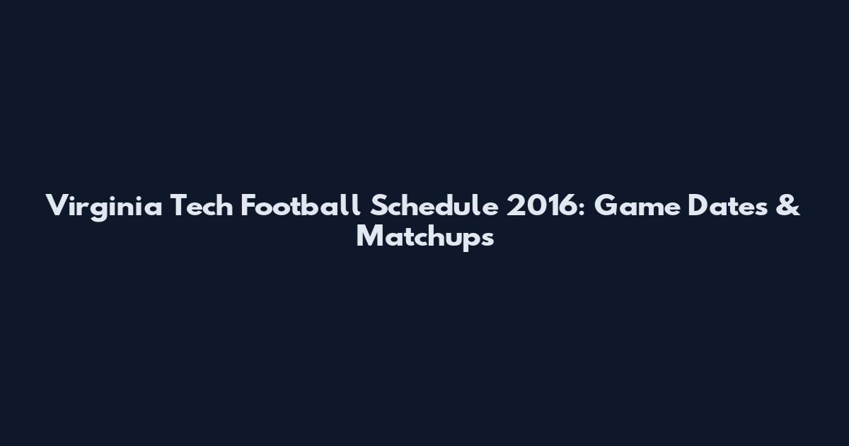 Virginia Tech Football Schedule 2016: Game Dates & Matchups