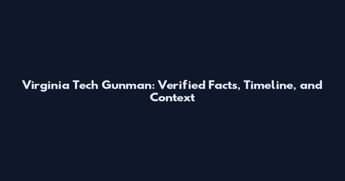 Virginia Tech Gunman: Verified Facts, Timeline, and Context