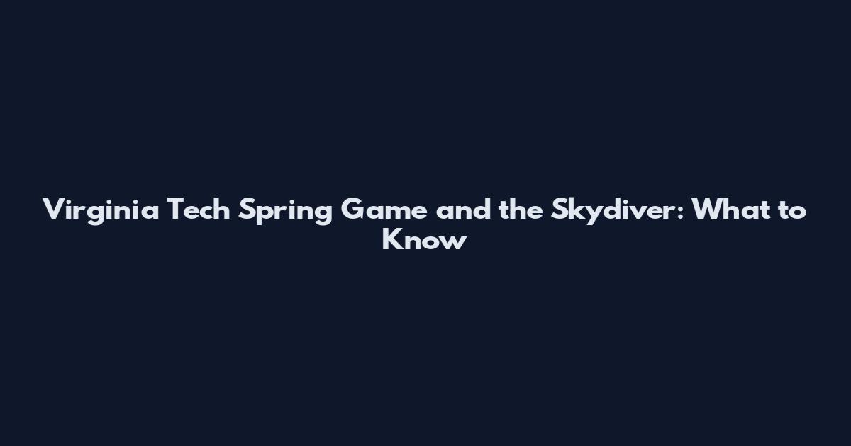 Virginia Tech Spring Game and the Skydiver: What to Know