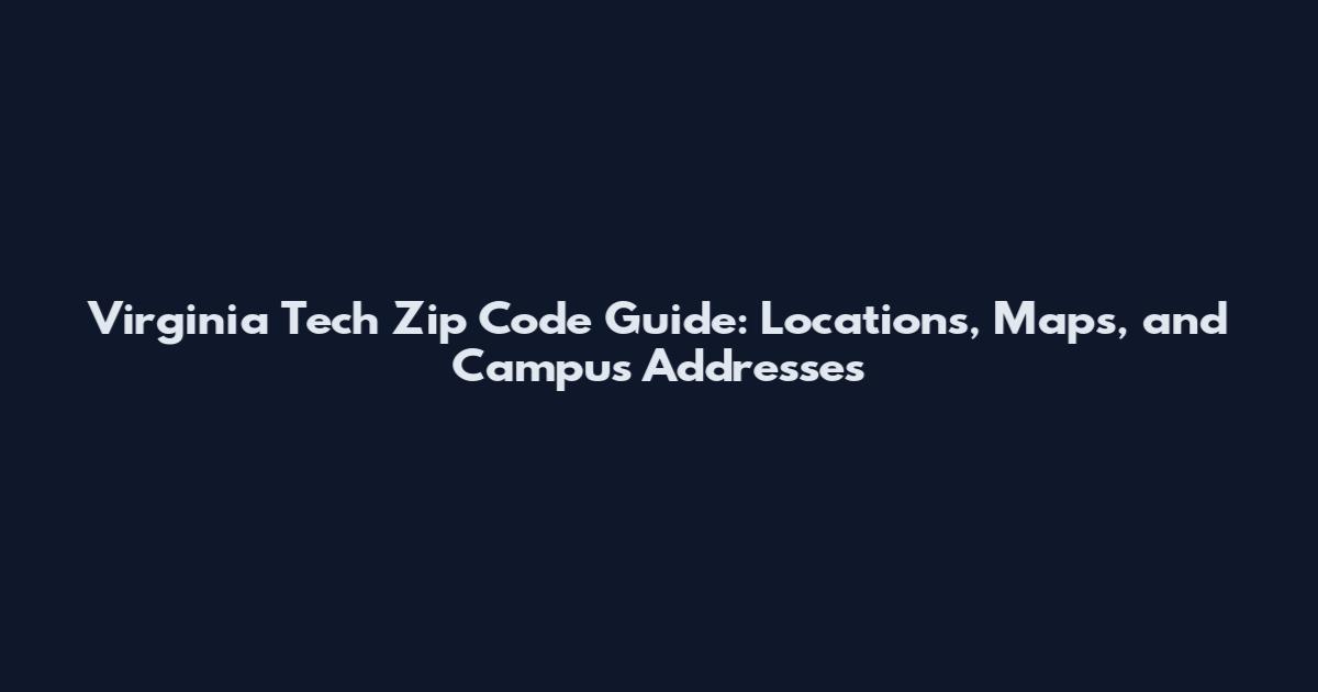 Virginia Tech Zip Code Guide: Locations, Maps, and Campus Addresses