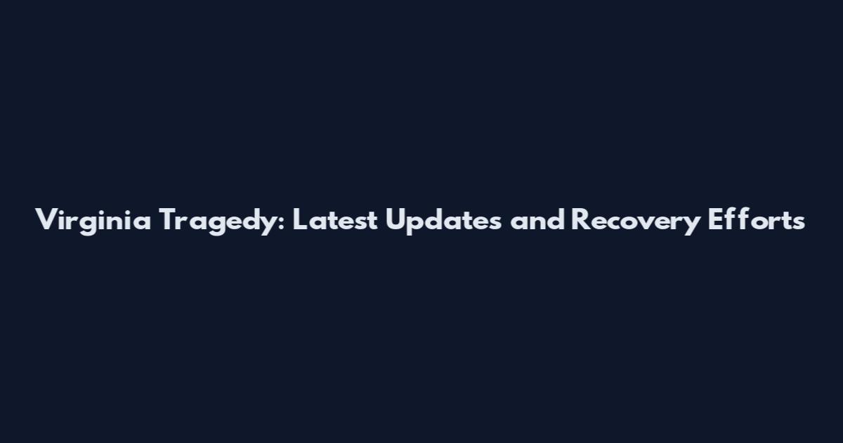 Virginia Tragedy: Latest Updates and Recovery Efforts