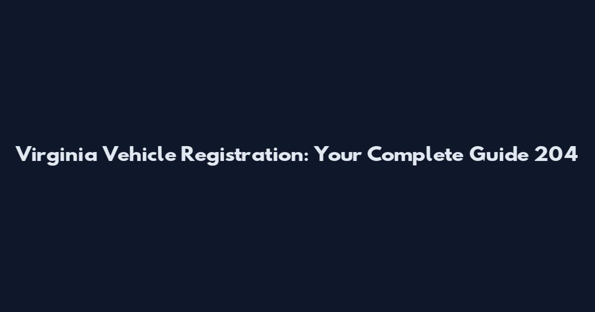 Virginia Vehicle Registration: Your Complete Guide 204