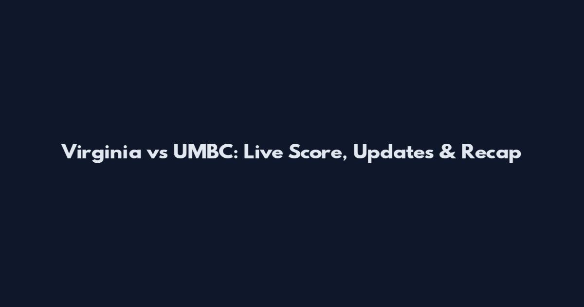 Virginia vs UMBC: Live Score, Updates & Recap