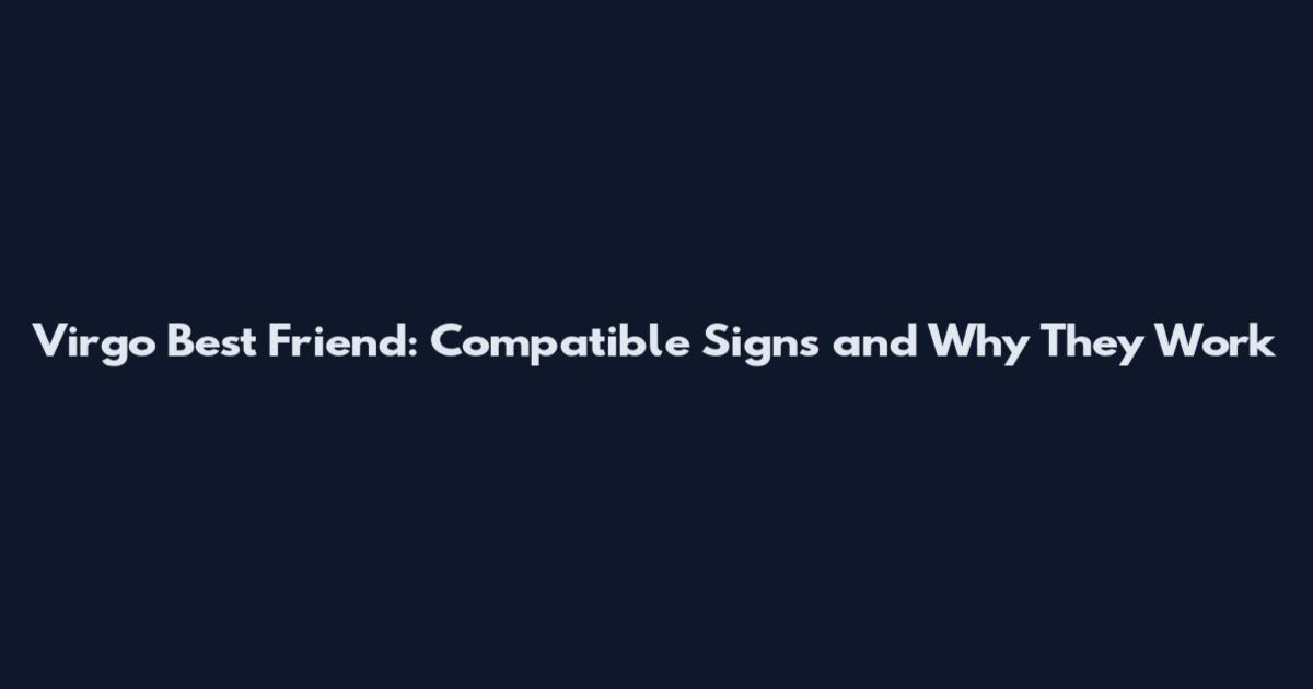 Virgo Best Friend: Compatible Signs and Why They Work