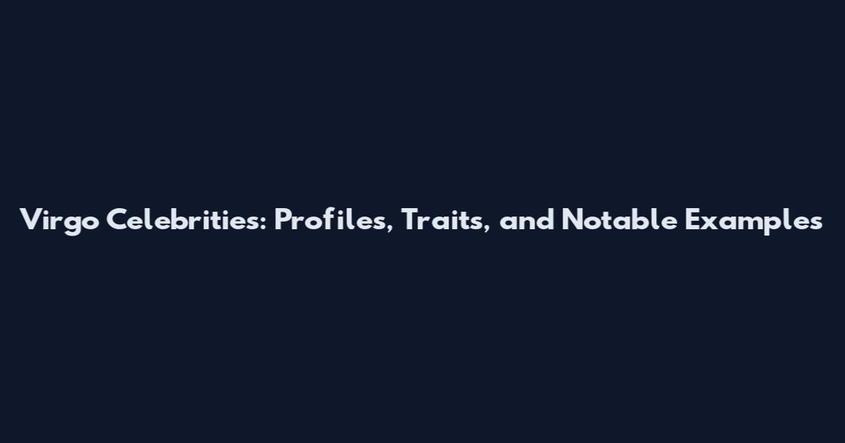 Virgo Celebrities: Profiles, Traits, and Notable Examples