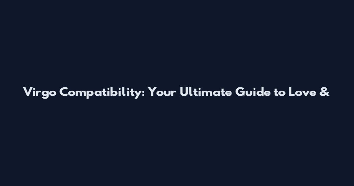 Virgo Compatibility: Your Ultimate Guide to Love &