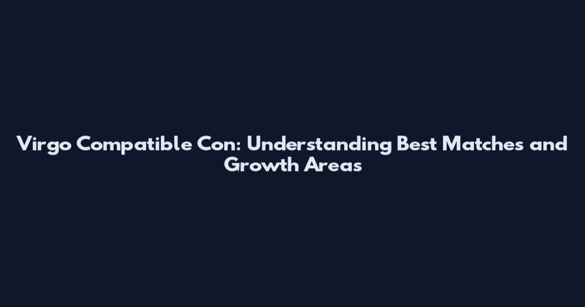 Virgo Compatible Con: Understanding Best Matches and Growth Areas