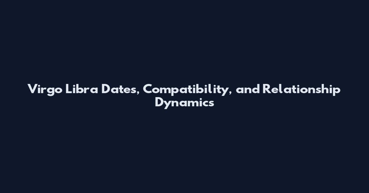 Virgo Libra Dates, Compatibility, and Relationship Dynamics